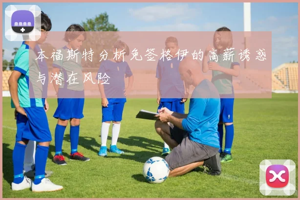 本福斯特分析免签格伊的高薪诱惑与潜在风险