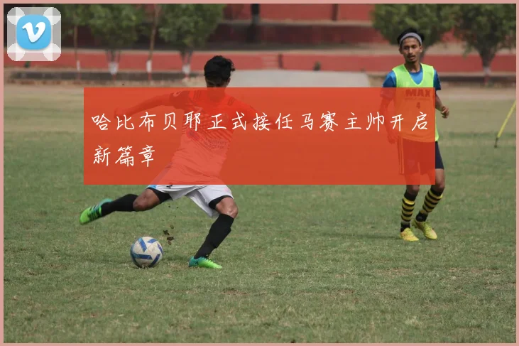 哈比布贝耶正式接任马赛主帅开启新篇章