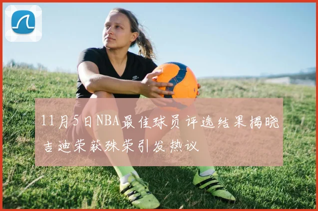 11月5日NBA最佳球员评选结果揭晓吉迪荣获殊荣引发热议