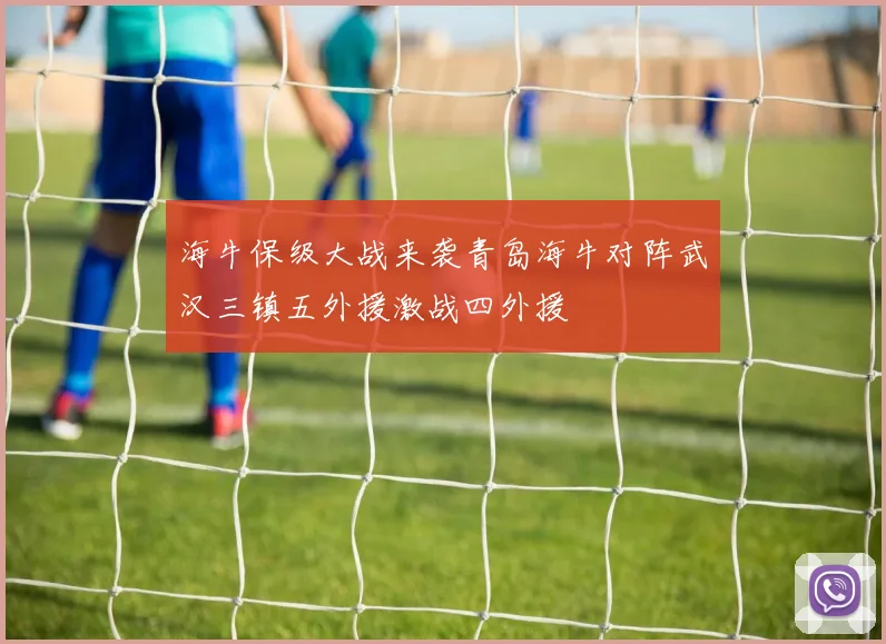 海牛保级大战来袭青岛海牛对阵武汉三镇五外援激战四外援
